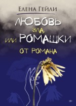 Любовь зла, или Ромашки от Романа | Елена Гейли