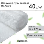 Плёнка воздушно-пузырьковая Greengo, толщина 40 мкм, двухслойная, длина 5 м, ширина 0,75 м, для дома и сада