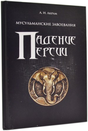 Персия читать. Падение Персии Акрам. Падение Персии книга. Завоевание Персии книга.